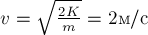 v = sqrt{frac {2 K}{m}} = 2 м/с