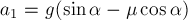 a_1 = g (sin alpha - mu cos alpha)