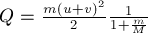 Q = frac{m (u + v)^2} {2} frac {1}{1 + frac{m}{M}}