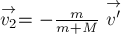 stackrel{rightarrow}{v_2} = -frac{m}{m + M} stackrel{rightarrow}{v'}