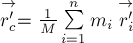 stackrel{rightarrow}{r_c'} = frac{1}{M} sumlimits^{n}_{i=1} m_i stackrel{rightarrow}{r_i'}
