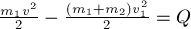  frac{m_1 v^2} {2} -  frac{(m_1+m_2) v_1^2} {2} = Q