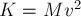 K = M v^2