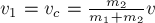 v_1 = v_c = \frac{m_2} {m_1 + m_2} v