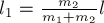 l_1 = \frac{m_2} {m_1 + m_2} l