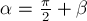  \alpha = \frac {\pi}{2} +\beta