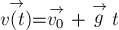 \stackrel{\rightarrow} {v(t)} = \stackrel{\rightarrow}{v_0} + \stackrel{\rightarrow}{g} t