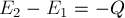 E_2 - E_1 = -Q