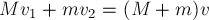 M v_1 + m v_2 = (M + m) v