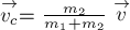 \stackrel{\rightarrow}{v_c} = \frac{m_2} {m_1 + m_2} \stackrel{\rightarrow}{v}