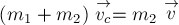 (m_1 + m_2) \stackrel{\rightarrow}{v_c} = m_2 \stackrel{\rightarrow}{v}