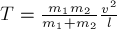 T = \frac {m_1 m_2}{m_1 + m_2} \frac {v^2}{l}